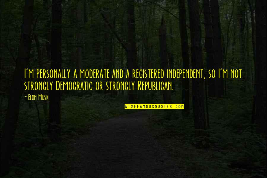 Topiary Park Quotes By Elon Musk: I'm personally a moderate and a registered independent, Topiary Park Quotes By Elon Musk: I'm personally a moderate and a registered independent,