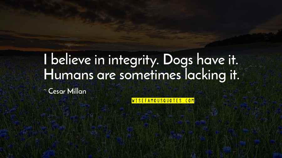 Topic Hookah Quotes By Cesar Millan: I believe in integrity. Dogs have it. Humans