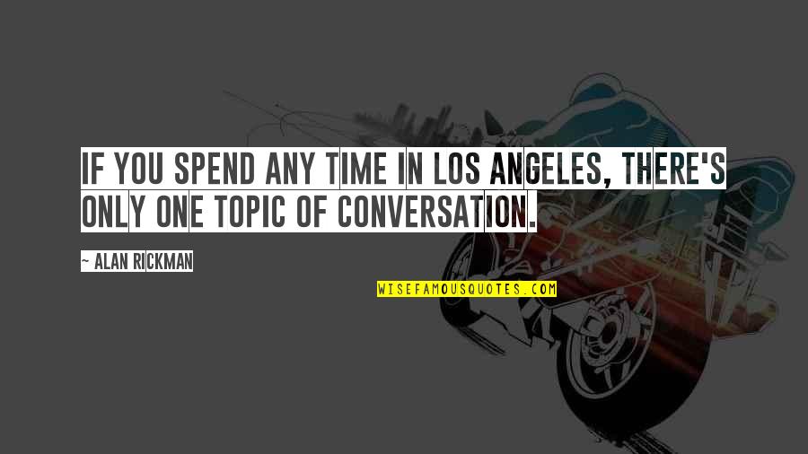 Topic Quotes By Alan Rickman: If you spend any time in Los Angeles,