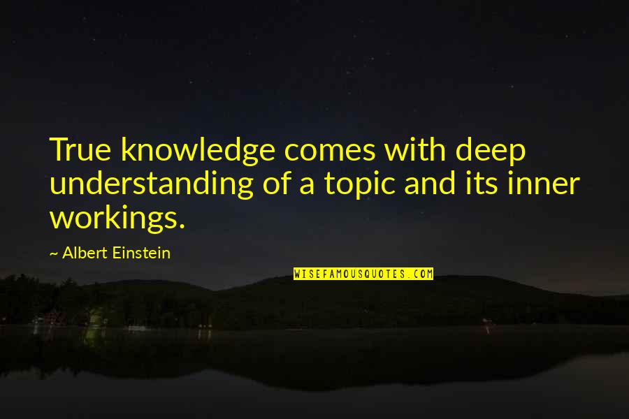 Topic Quotes By Albert Einstein: True knowledge comes with deep understanding of a