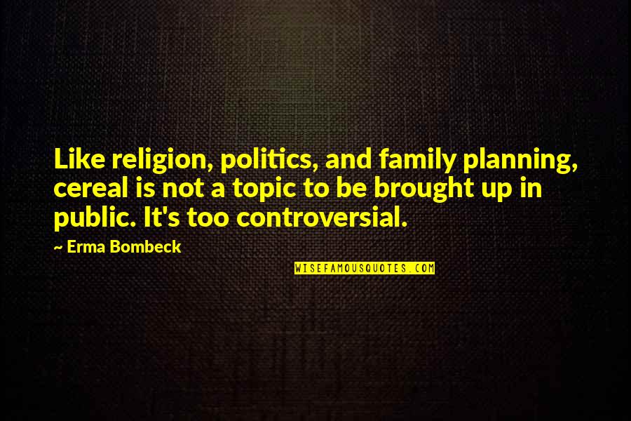 Topic Quotes By Erma Bombeck: Like religion, politics, and family planning, cereal is