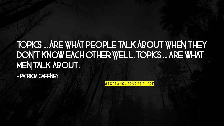 Topic Quotes By Patricia Gaffney: Topics ... are what people talk about when