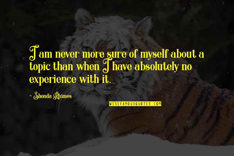 Topic Quotes By Shonda Rhimes: I am never more sure of myself about