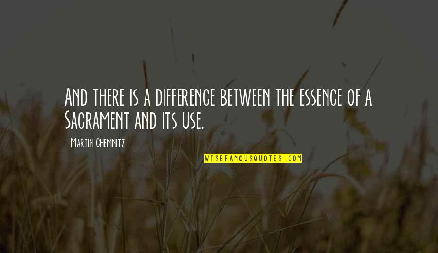 Topic Sentences Quotes By Martin Chemnitz: And there is a difference between the essence