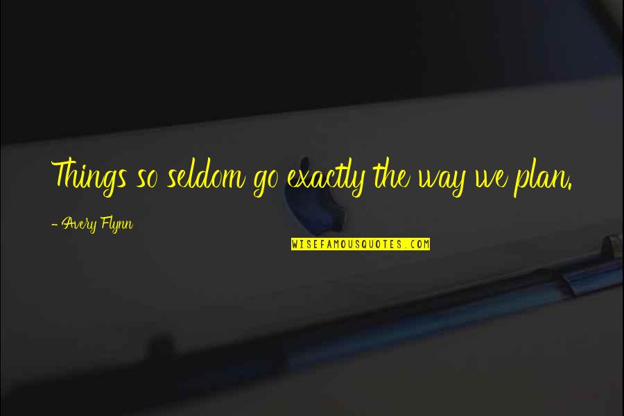 Topic Wise Quotes By Avery Flynn: Things so seldom go exactly the way we