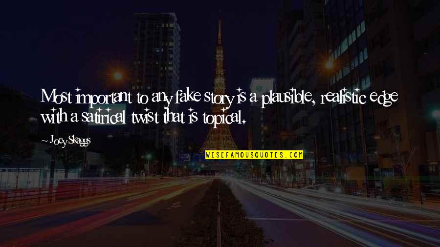 Topical Quotes By Joey Skaggs: Most important to any fake story is a