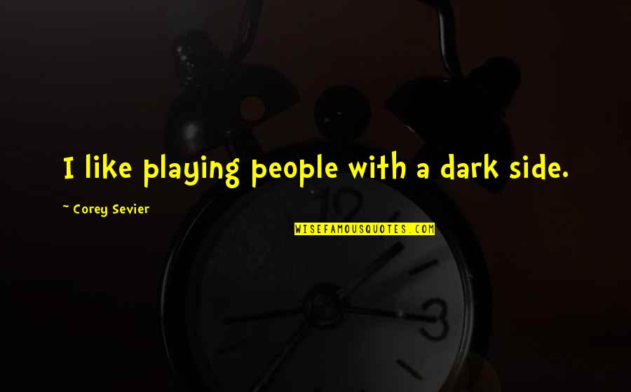 Topicality Argument Quotes By Corey Sevier: I like playing people with a dark side.