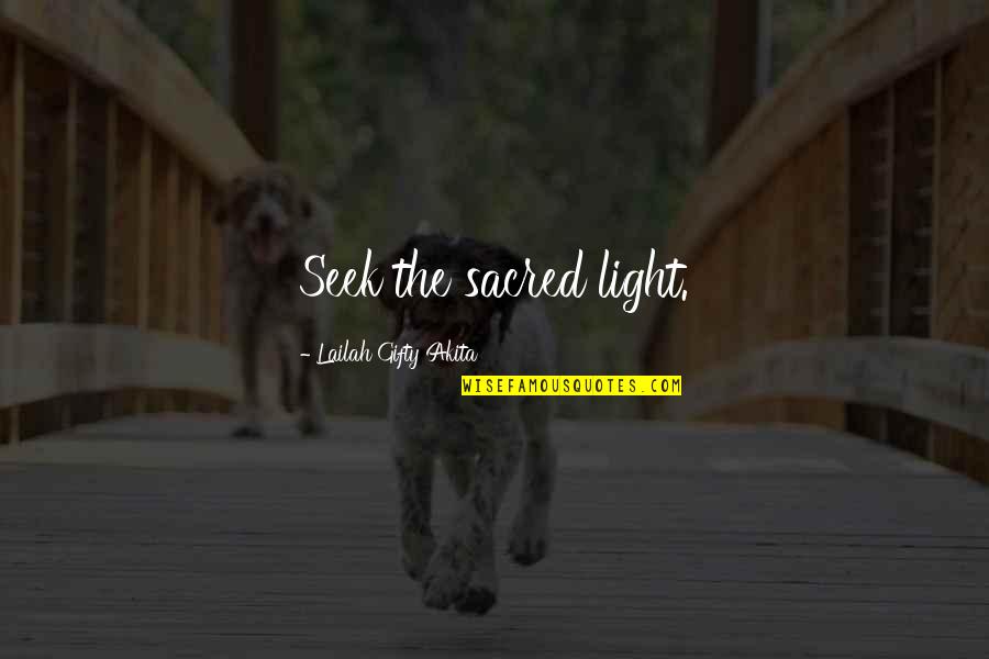 Topicality Argument Quotes By Lailah Gifty Akita: Seek the sacred light.