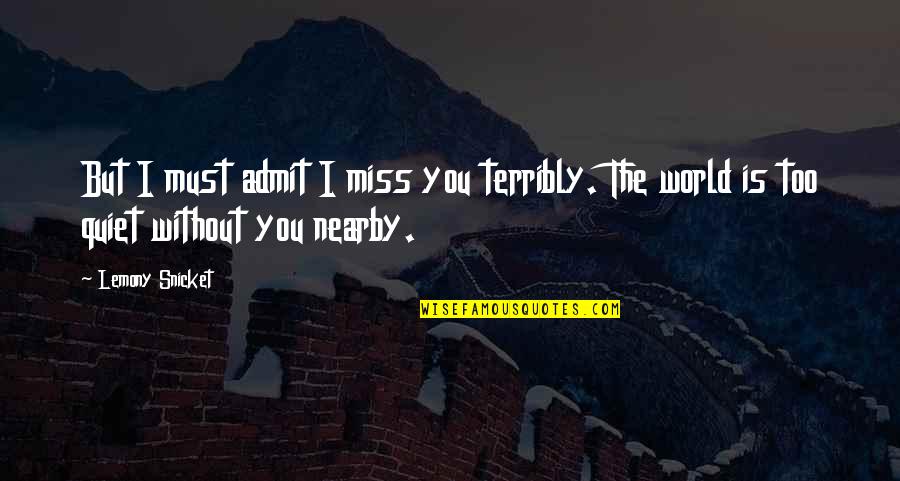 Topicality Argument Quotes By Lemony Snicket: But I must admit I miss you terribly.
