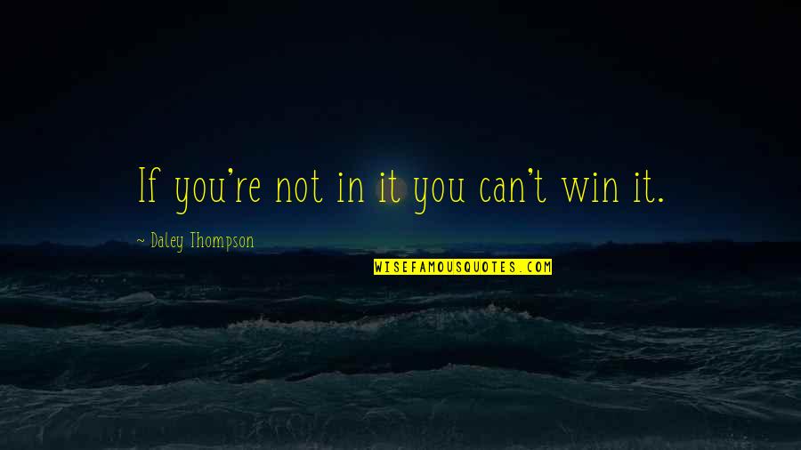 Topicality Linguistics Quotes By Daley Thompson: If you're not in it you can't win Topicality Linguistics Quotes By Daley Thompson: If you're not in it you can't win