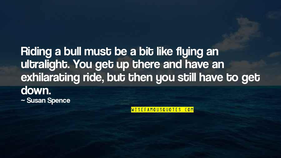 Topically Organized Quotes By Susan Spence: Riding a bull must be a bit like