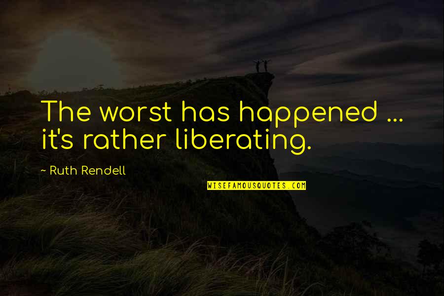 Topick Quotes By Ruth Rendell: The worst has happened ... it's rather liberating.