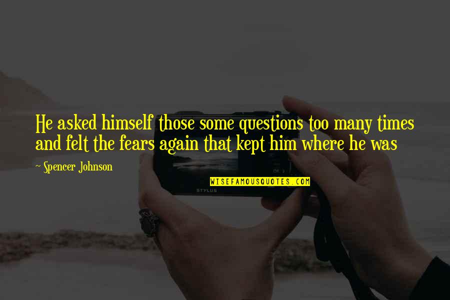 Topicku Quotes By Spencer Johnson: He asked himself those some questions too many Topicku Quotes By Spencer Johnson: He asked himself those some questions too many