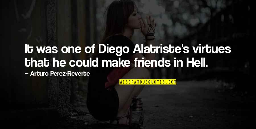 Topicmore Quotes By Arturo Perez-Reverte: It was one of Diego Alatriste's virtues that Topicmore Quotes By Arturo Perez-Reverte: It was one of Diego Alatriste's virtues that