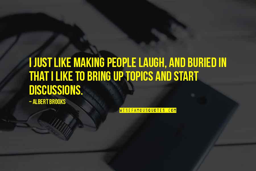 Topics For Quotes By Albert Brooks: I just like making people laugh, and buried