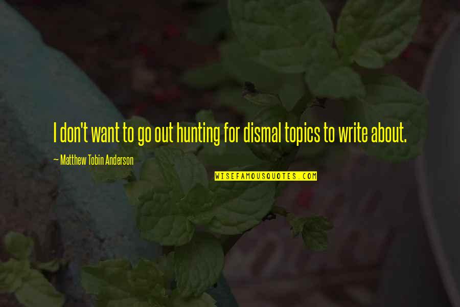 Topics For Quotes By Matthew Tobin Anderson: I don't want to go out hunting for