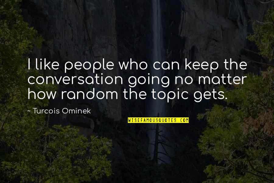 Topics For Quotes By Turcois Ominek: I like people who can keep the conversation