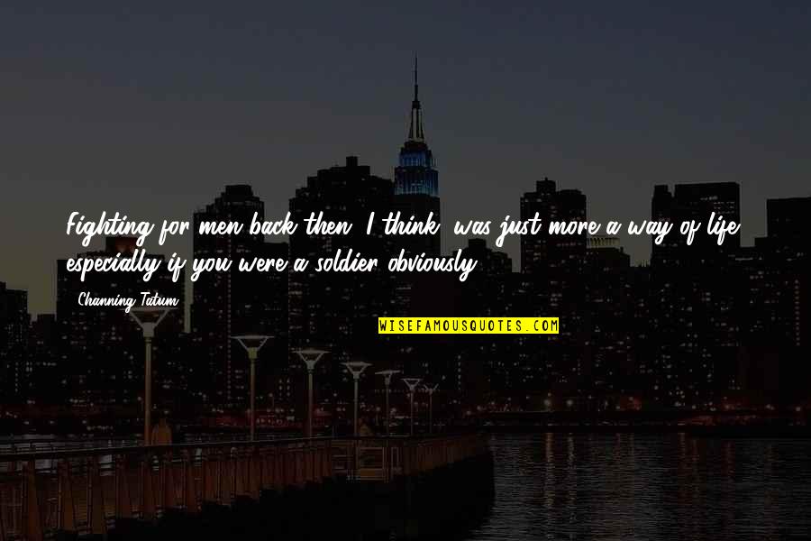 Topier Quotes By Channing Tatum: Fighting for men back then, I think, was Topier Quotes By Channing Tatum: Fighting for men back then, I think, was