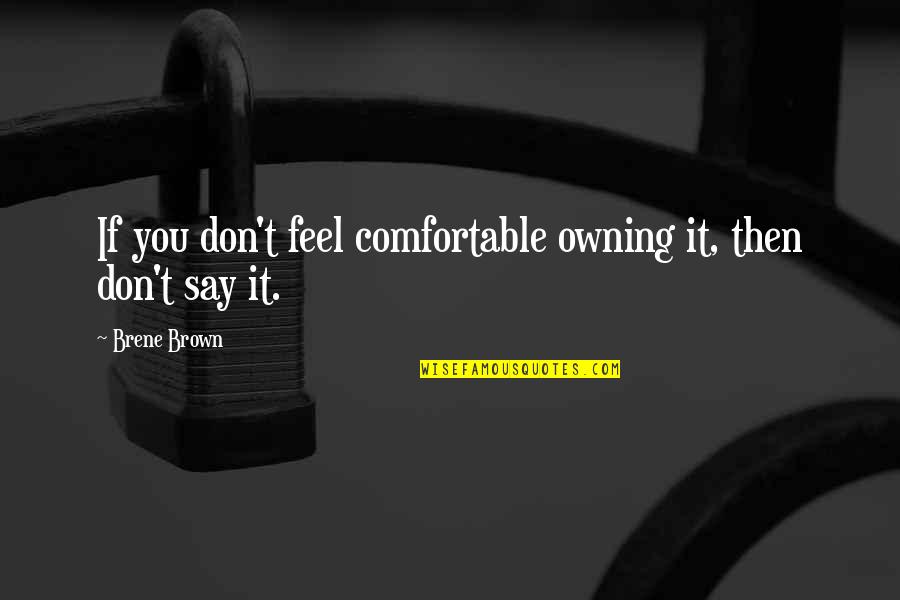 Topinka Dangelo Quotes By Brene Brown: If you don't feel comfortable owning it, then