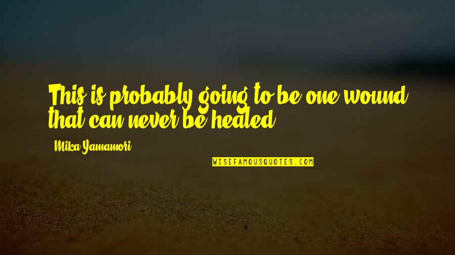 Topitos Quotes By Mika Yamamori: This is probably going to be one wound Topitos Quotes By Mika Yamamori: This is probably going to be one wound