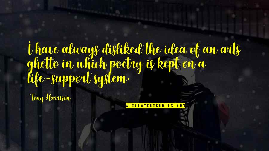 Topitos Quotes By Tony Harrison: I have always disliked the idea of an Topitos Quotes By Tony Harrison: I have always disliked the idea of an
