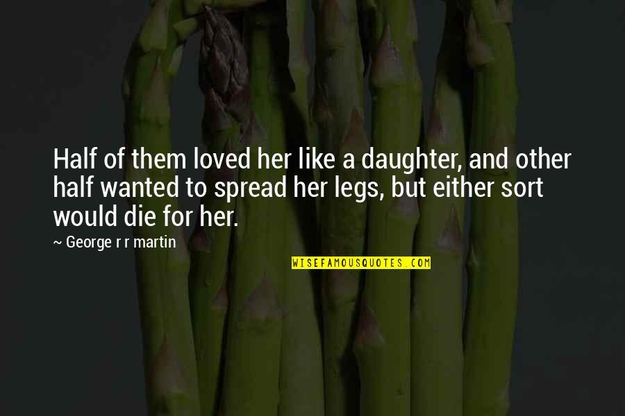 Topknot Kennels Quotes By George R R Martin: Half of them loved her like a daughter,