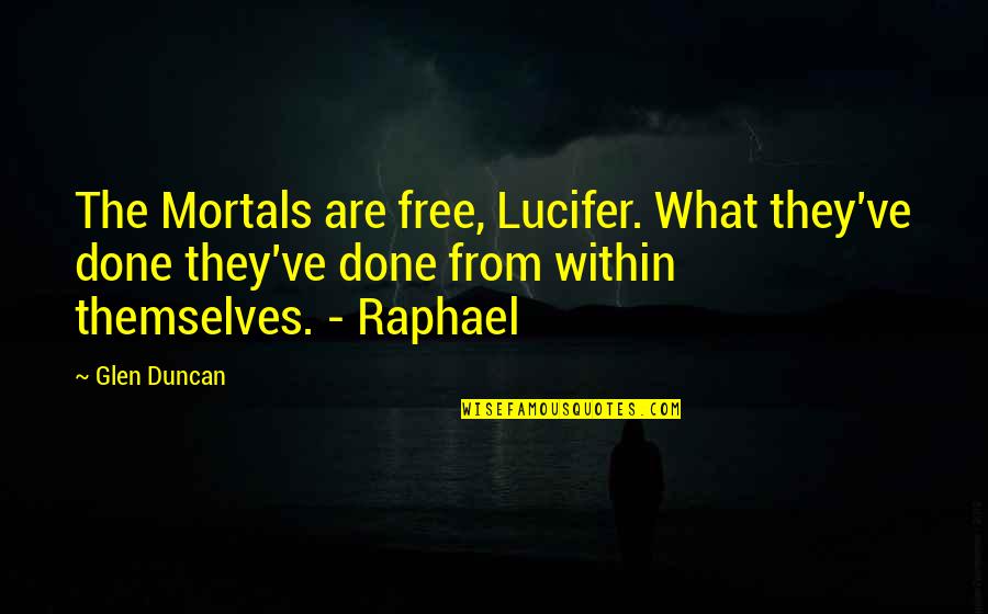 Topknot Kennels Quotes By Glen Duncan: The Mortals are free, Lucifer. What they've done
