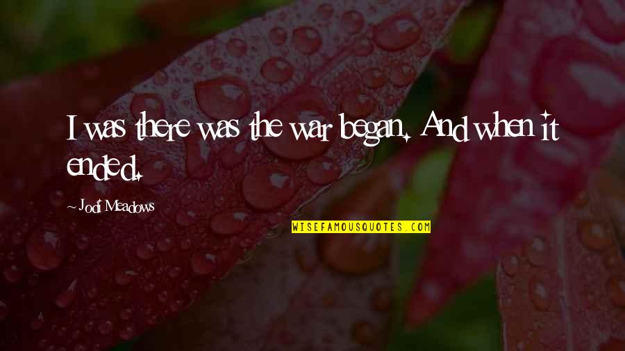 Topknot Kennels Quotes By Jodi Meadows: I was there was the war began. And