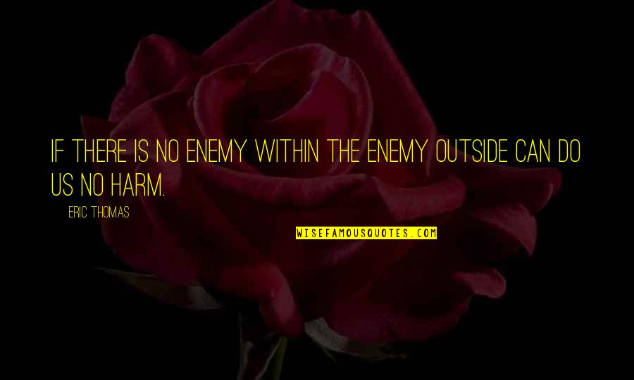 Topknot Quotes By Eric Thomas: If there is no enemy within the enemy