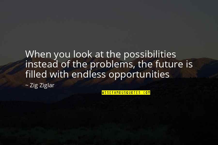 Topley Song Quotes By Zig Ziglar: When you look at the possibilities instead of Topley Song Quotes By Zig Ziglar: When you look at the possibilities instead of