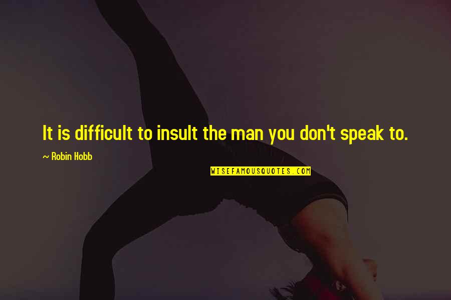 Toplica Reka Quotes By Robin Hobb: It is difficult to insult the man you