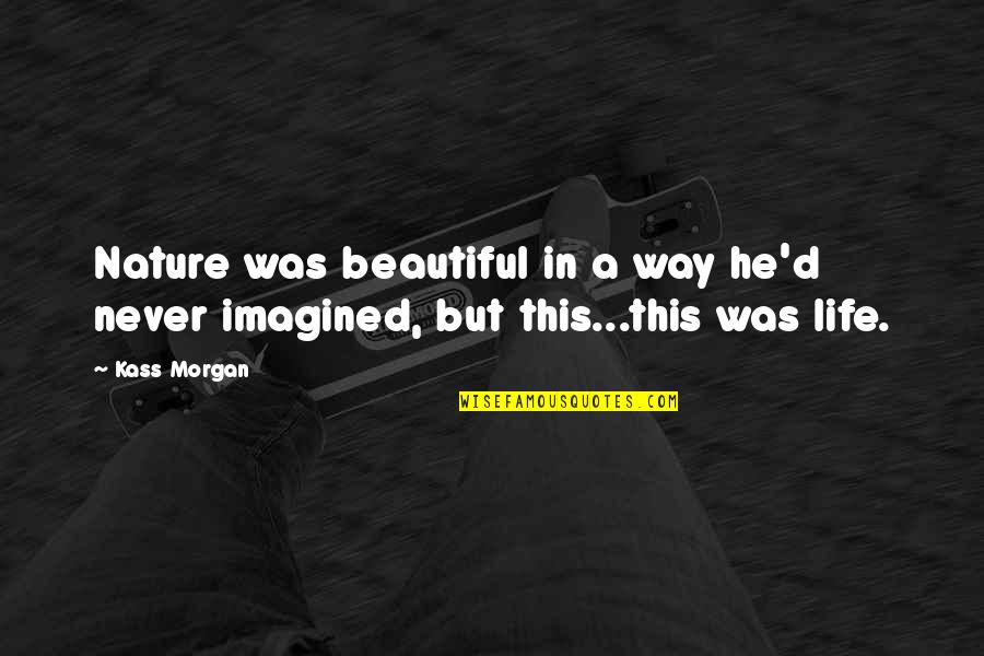 Toplice Quotes By Kass Morgan: Nature was beautiful in a way he'd never