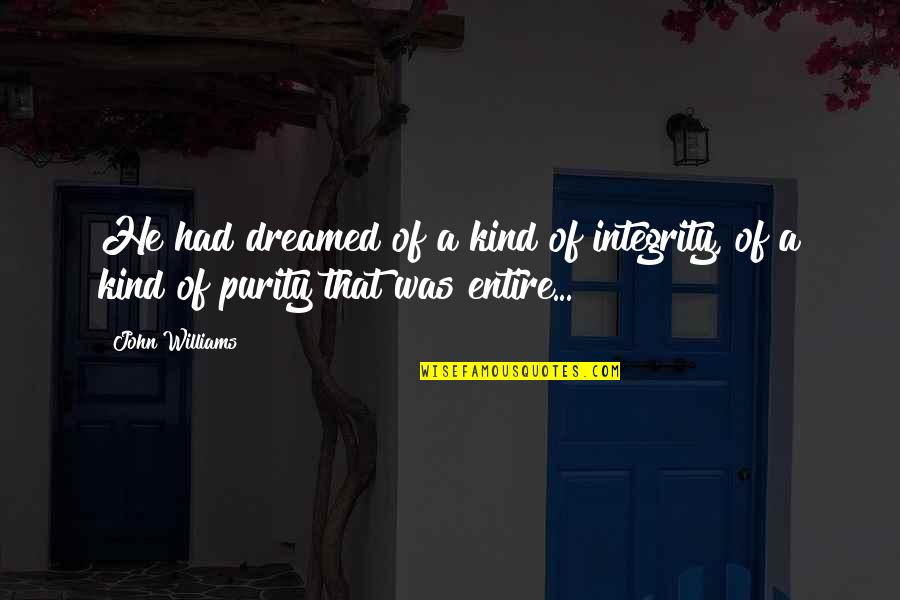 Toplicice Quotes By John Williams: He had dreamed of a kind of integrity,