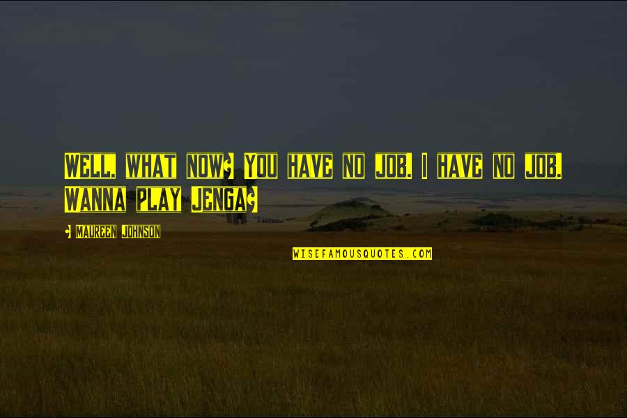 Toplicice Quotes By Maureen Johnson: Well, what now? You have no job. I Toplicice Quotes By Maureen Johnson: Well, what now? You have no job. I