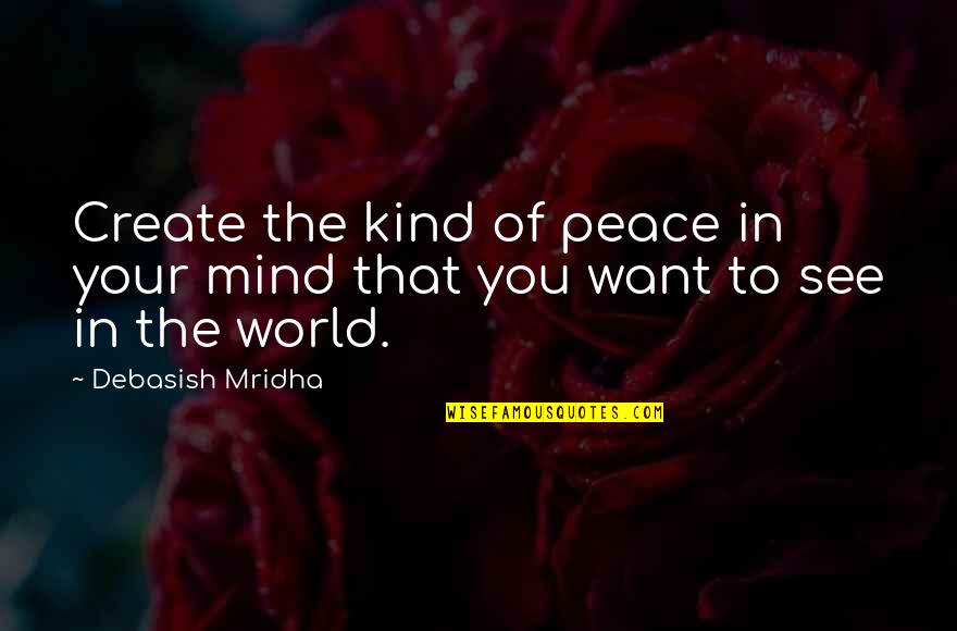 Toplimit Quotes By Debasish Mridha: Create the kind of peace in your mind
