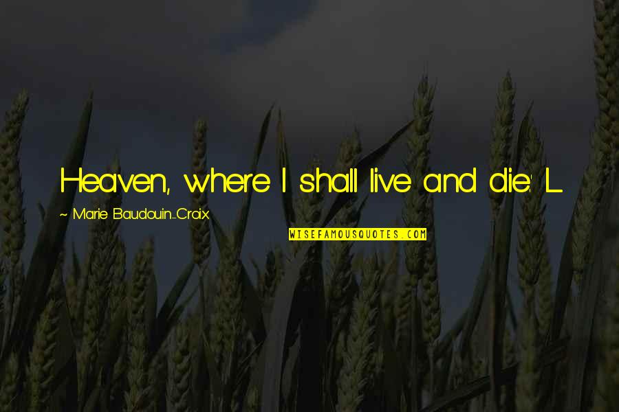 Toplovich Garage Quotes By Marie Baudouin-Croix: Heaven, where I shall live and die.' L