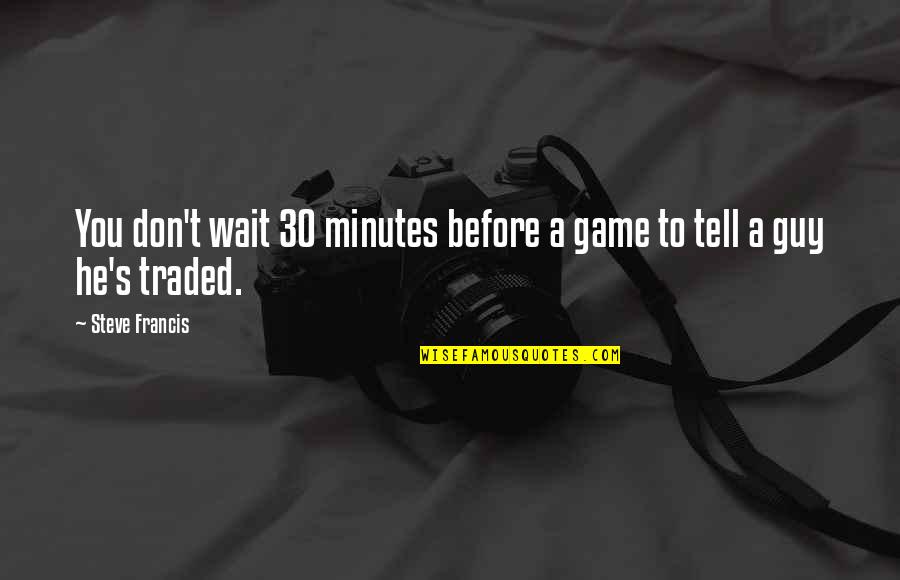 Toplovich Overhead Quotes By Steve Francis: You don't wait 30 minutes before a game