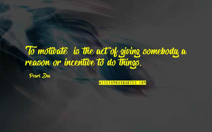 Toplum G N Ll Leri Quotes By Pearl Zhu: To motivate" is the act of giving somebody