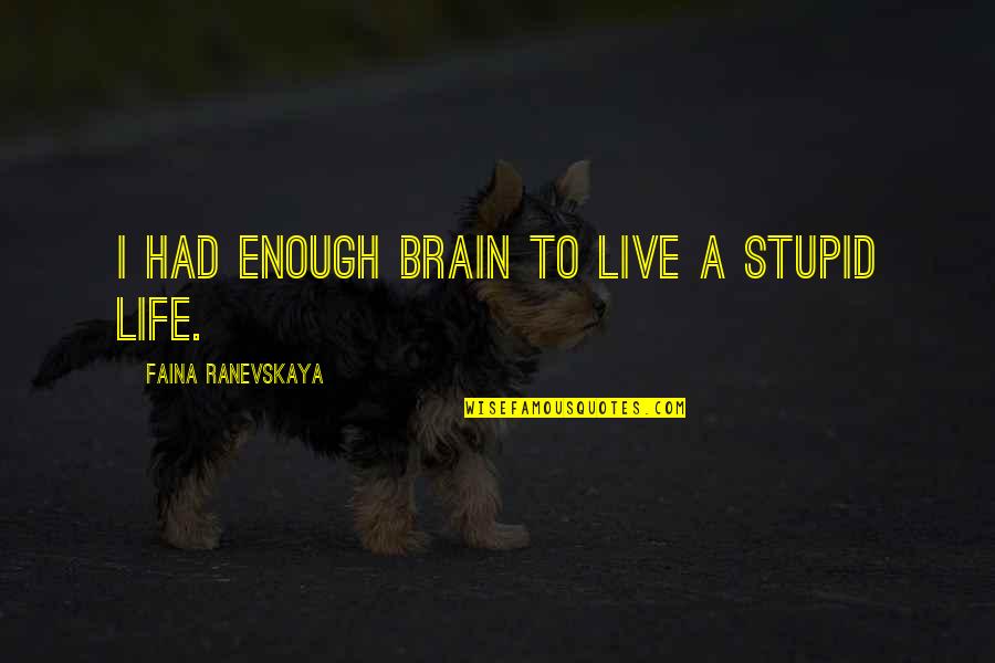 Toplum Ve Quotes By Faina Ranevskaya: I had enough brain to live a stupid