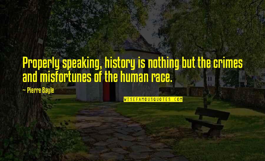 Topluma Ve Quotes By Pierre Bayle: Properly speaking, history is nothing but the crimes Topluma Ve Quotes By Pierre Bayle: Properly speaking, history is nothing but the crimes