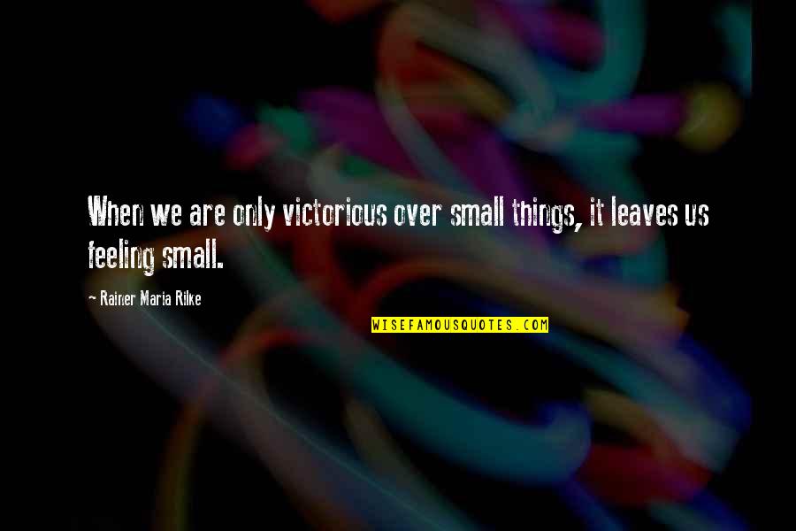 Toplumda Kadinin Quotes By Rainer Maria Rilke: When we are only victorious over small things,
