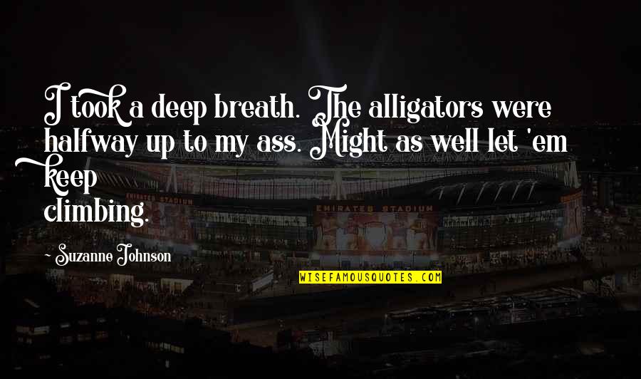 Toplumda Kadinin Quotes By Suzanne Johnson: I took a deep breath. The alligators were Toplumda Kadinin Quotes By Suzanne Johnson: I took a deep breath. The alligators were