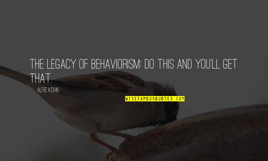 Toplumla Ilisiler Quotes By Alfie Kohn: The Legacy of Behaviorism: Do this and you'll