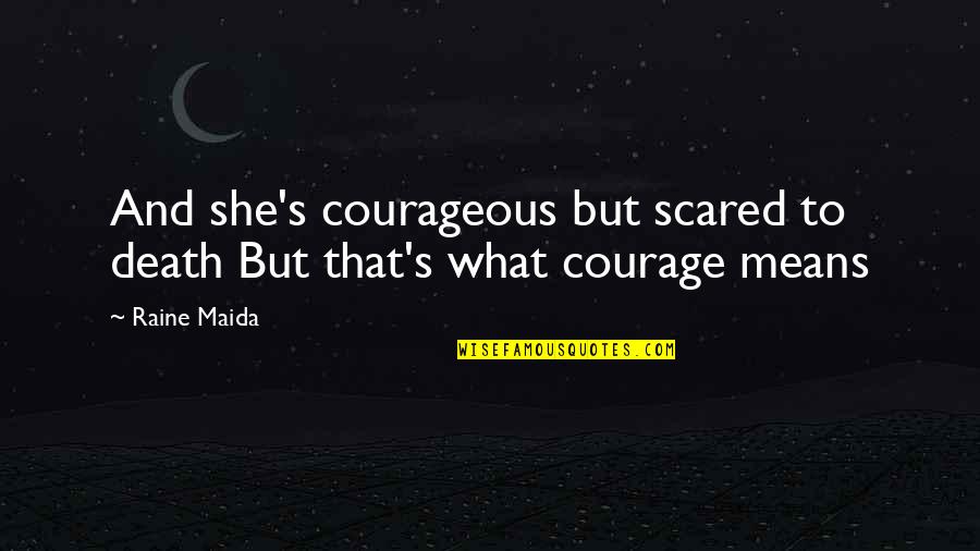 Toplumsal Yapi Quotes By Raine Maida: And she's courageous but scared to death But