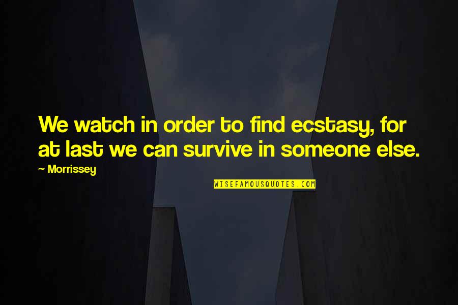 Topmast Length Quotes By Morrissey: We watch in order to find ecstasy, for