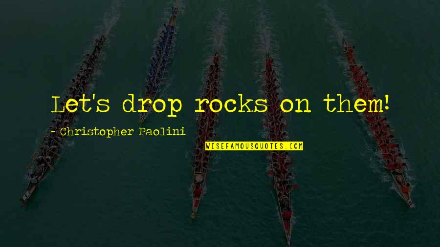 Topocosm Quotes By Christopher Paolini: Let's drop rocks on them!