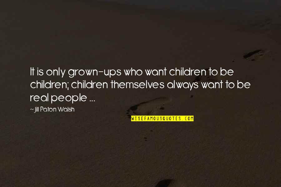 Topographer Quotes By Jill Paton Walsh: It is only grown-ups who want children to