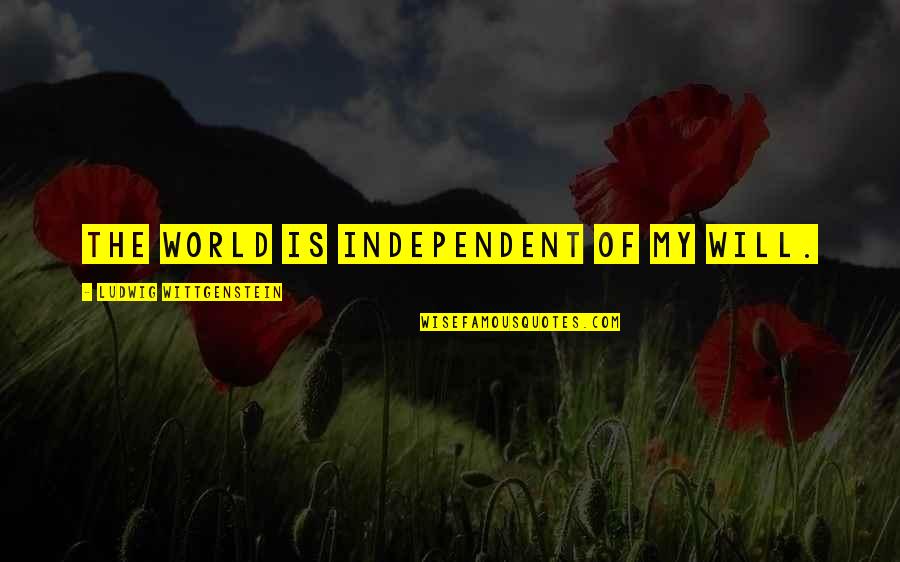 Topographically Prominent Quotes By Ludwig Wittgenstein: The world is independent of my will. Topographically Prominent Quotes By Ludwig Wittgenstein: The world is independent of my will.