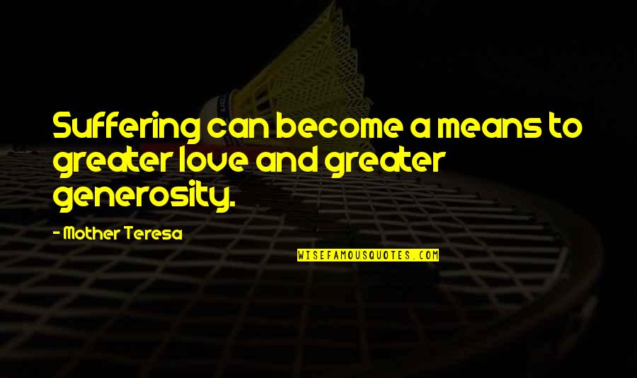 Topographically Quotes By Mother Teresa: Suffering can become a means to greater love