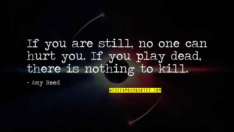 Topohispania Quotes By Amy Reed: If you are still, no one can hurt